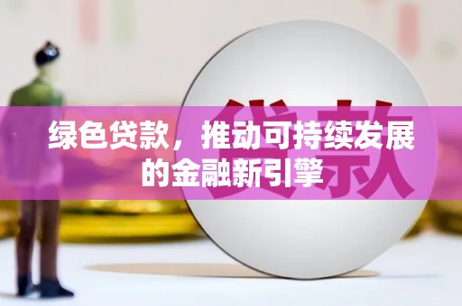临邑绿色贷款，推动可持续发展的金融新引擎