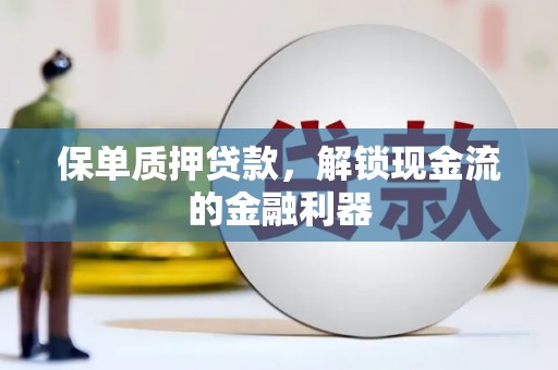 临邑保单质押贷款，解锁现金流的金融利器