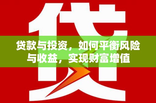 临邑贷款与投资，如何平衡风险与收益，实现财富增值
