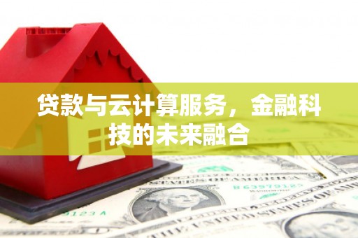 临邑贷款与云计算服务，金融科技的未来融合