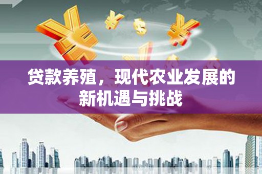 临邑贷款养殖，现代农业发展的新机遇与挑战