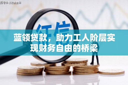 临邑蓝领贷款，助力工人阶层实现财务自由的桥梁