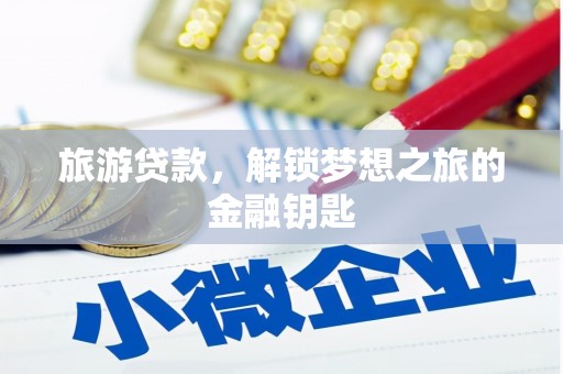 临邑旅游贷款，解锁梦想之旅的金融钥匙