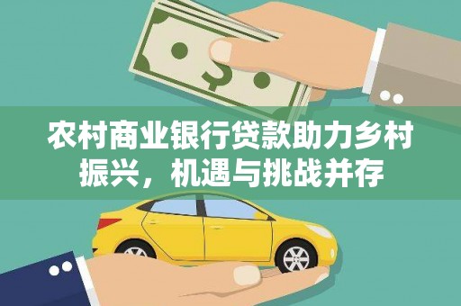 临邑农村商业银行贷款助力乡村振兴，机遇与挑战并存