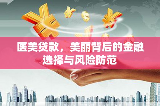 临邑医美贷款，美丽背后的金融选择与风险防范