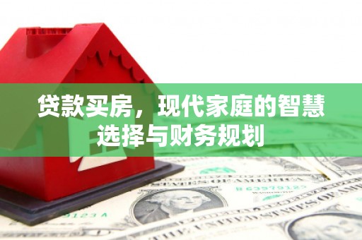 临邑贷款买房，现代家庭的智慧选择与财务规划