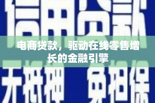 临邑电商贷款，驱动在线零售增长的金融引擎