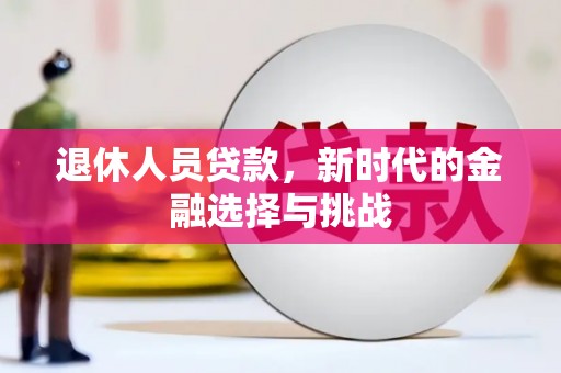 临邑退休人员贷款，新时代的金融选择与挑战
