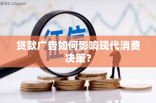 临邑贷款广告如何影响现代消费决策？