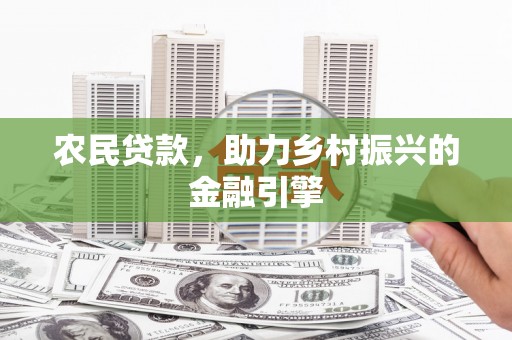 临邑农民贷款，助力乡村振兴的金融引擎