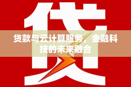 临邑贷款与云计算服务，金融科技的未来融合
