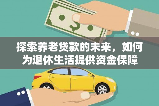 临邑探索养老贷款的未来，如何为退休生活提供资金保障