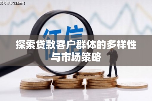 临邑探索贷款客户群体的多样性与市场策略