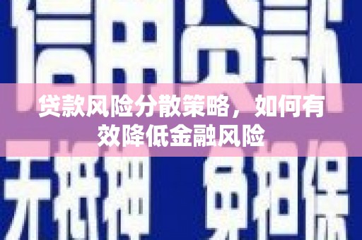 临邑贷款风险分散策略，如何有效降低金融风险