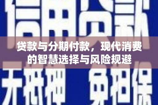 临邑贷款与分期付款，现代消费的智慧选择与风险规避