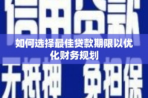 临邑如何选择最佳贷款期限以优化财务规划