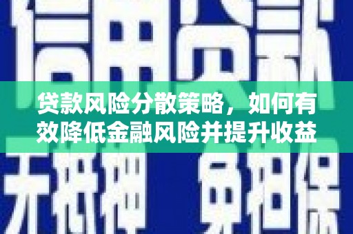 临邑贷款风险分散策略，如何有效降低金融风险并提升收益