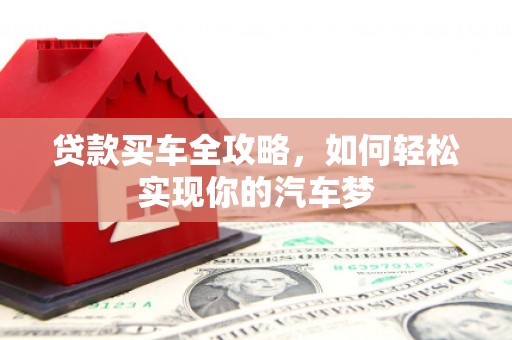 临邑贷款买车全攻略，如何轻松实现你的汽车梦