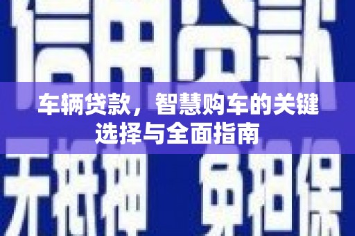 临邑车辆贷款，智慧购车的关键选择与全面指南