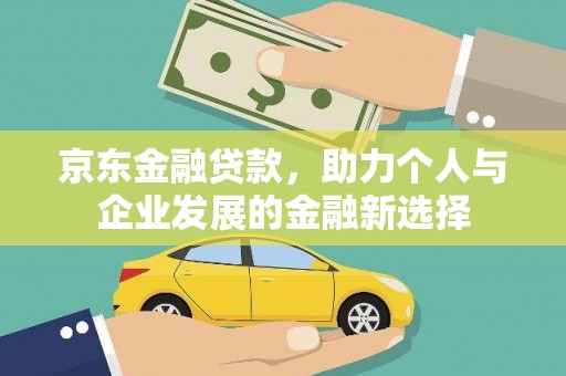 临邑京东金融贷款，助力个人与企业发展的金融新选择