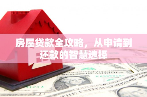 临邑房屋贷款全攻略，从申请到还款的智慧选择