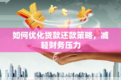 临邑如何优化贷款还款策略，减轻财务压力