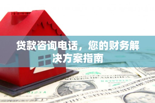 临邑贷款咨询电话，您的财务解决方案指南