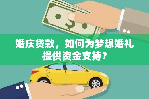 临邑婚庆贷款，如何为梦想婚礼提供资金支持？