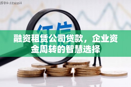 临邑融资租赁公司贷款，企业资金周转的智慧选择