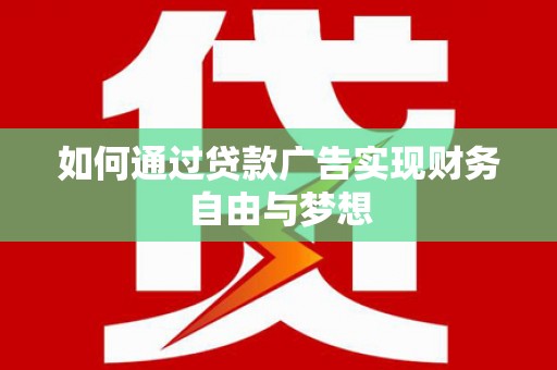 临邑如何通过贷款广告实现财务自由与梦想