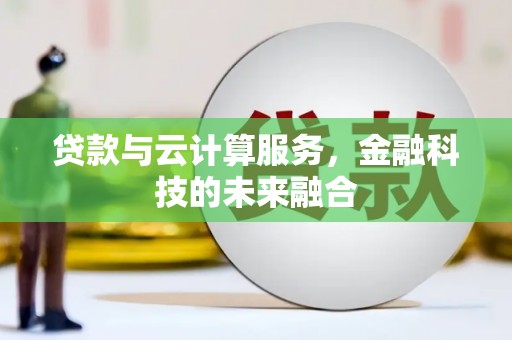 临邑贷款与云计算服务，金融科技的未来融合
