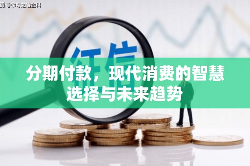 临邑分期付款，现代消费的智慧选择与未来趋势