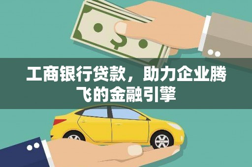 临邑工商银行贷款，助力企业腾飞的金融引擎