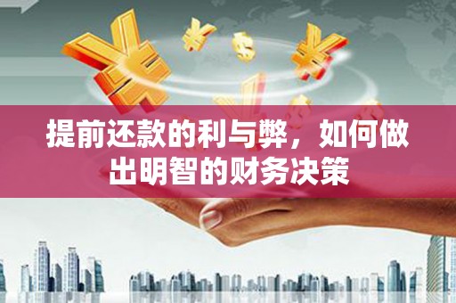 临邑提前还款的利与弊，如何做出明智的财务决策