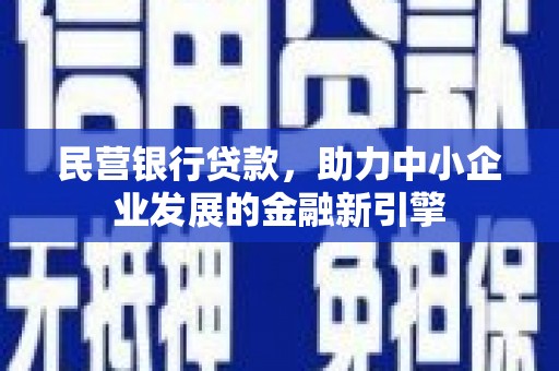 临邑民营银行贷款，助力中小企业发展的金融新引擎