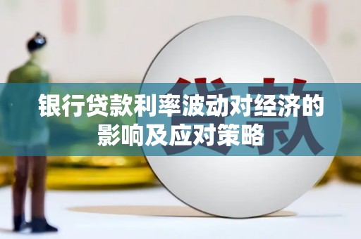 临邑银行贷款利率波动对经济的影响及应对策略