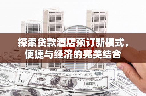 临邑探索贷款酒店预订新模式，便捷与经济的完美结合