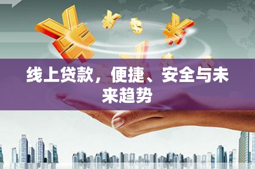 临邑线上贷款，便捷、安全与未来趋势