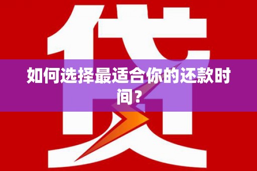 临邑如何选择最适合你的还款时间？