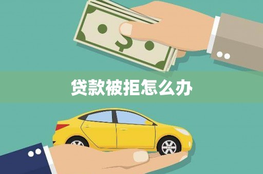 临邑贷款被拒怎么办