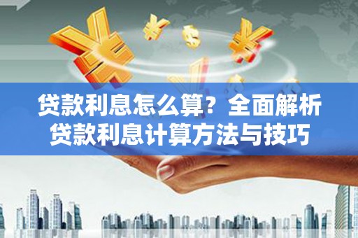 临邑贷款利息怎么算？全面解析贷款利息计算方法与技巧