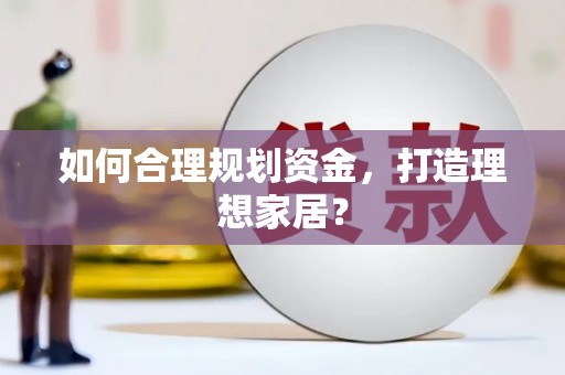 临邑如何合理规划资金，打造理想家居？